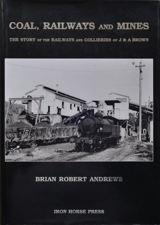 Coal, Railways and Mines : The Story of the Railways and Collieries of J & A Brown