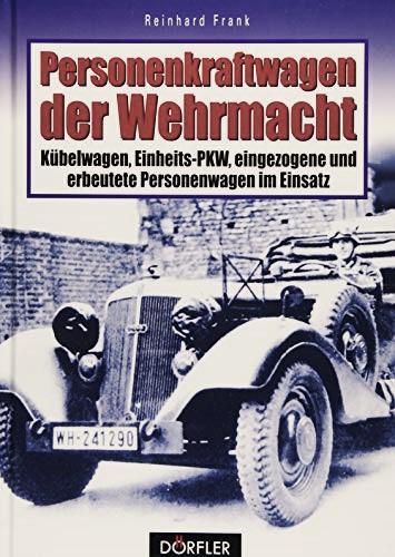 Personenkraftwagen der Wehrmacht: Kbelwagen, Einheits-PKW, eingezogene und erbeutete Personenwagen im Einsatz