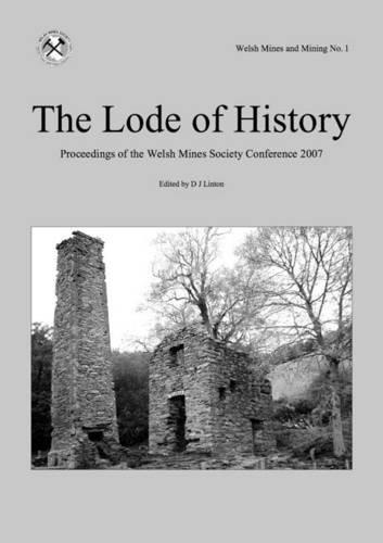 The Lode of History: Proceedings of the Welsh Mines Society Conference 2007