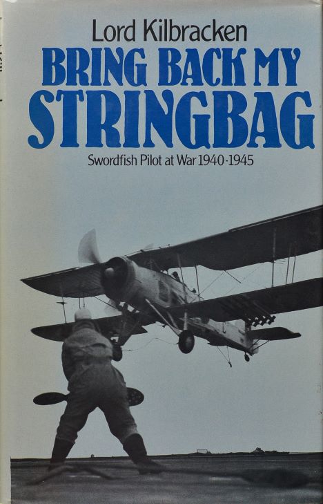Bring Back My Stringbag : Swordfish Pilot at War 1940-45