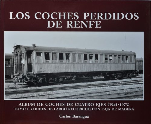 Los Coches perdidos de Renfe: Album de coches de cuatro ejes (1941-1973). Tomo I: coches de largo recorrido con caja Madera