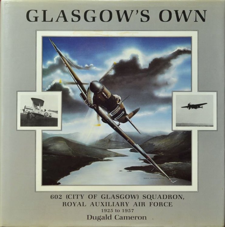 Glasgow's own : a visual record of the men and machines of 602 (City of Glasgow) Squadron, Auxiliary Air Force and Royal Auxiliary Air Force 1925 to 1957