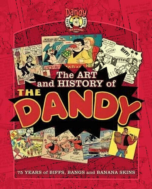 The Art and History of the Dandy : 75 Years of Biffs, Bangs and Banana Skins