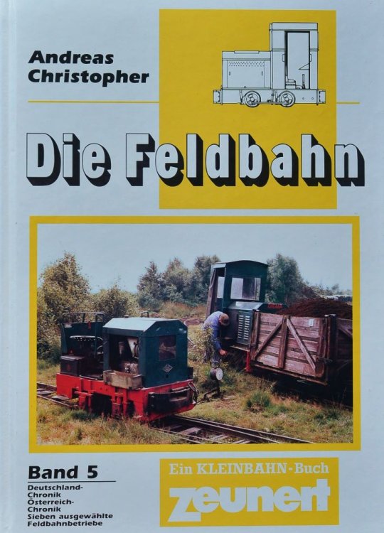 Die Feldbahn Band 5 : Deutschland-Chronik, sterreich-Chronik, Sieben ausgewhlte Feldbahnbetriebe