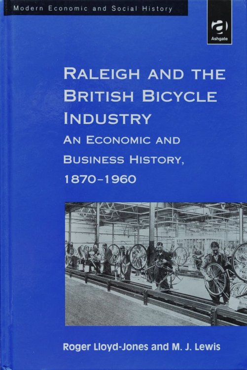 Raleigh and the British Bicycle Industry : An Economic and Business History, 1870-1960