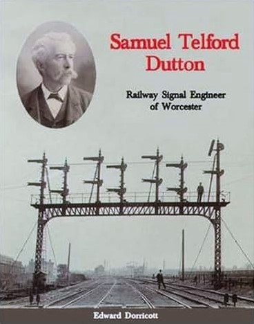 Samuel Telford Dutton : Railway Signal Engineer of Worcester
