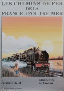 Les Chemins de Fer de la France D'outre-mer Volume 1 : L'Indochine - Le Yunnan
