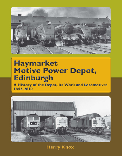 Haymarket Motive Power Depot, Edinburgh : A History of the Depot, its Work and Locomotives, 1842-2010