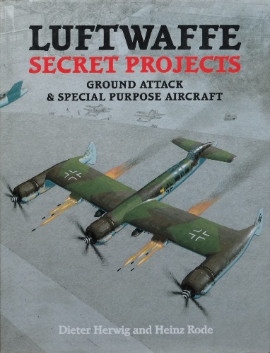Luftwaffe Secret Projects : Ground Attack and Special Purpose Aircraft
