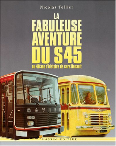 La fabuleuse aventure du S45 : ou 40 ans d'histoire de cars Renault