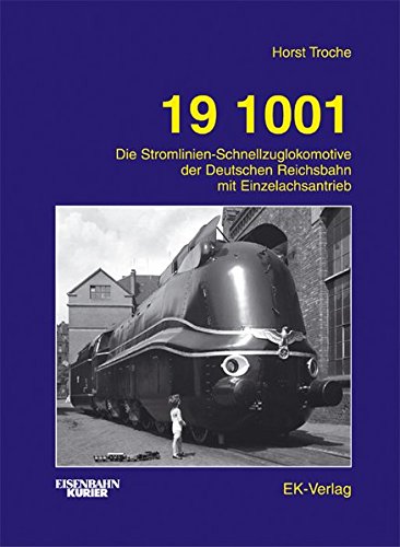 19 1001 : Die Stromlinien-Schnellzuglokomotive der Deutschen Reichsbahn mit Einzelachsantrieb