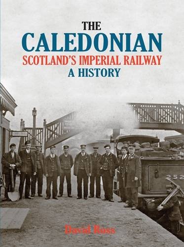 The Caledonian - Scotland's Imperial Railway : A History