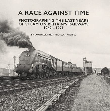 A Race Against Time : Photographing the Last Years of Steam on Britain's Railways 1962-1971