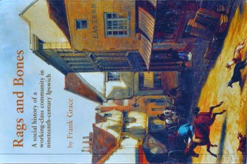 Rags and Bones : A Social History of a Working-Class Community in Nineteenth Centruy Ipswich
