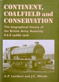 Continent, Coalfield and Conservation: The Biographical History of the British Army Austerity 0-6-0 Saddle Tank