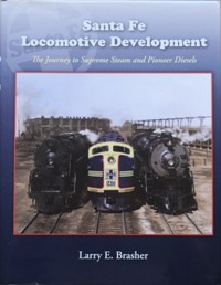 Santa Fe Locomotive Development : The Journey to Supreme Steam and Pioneer Diesels