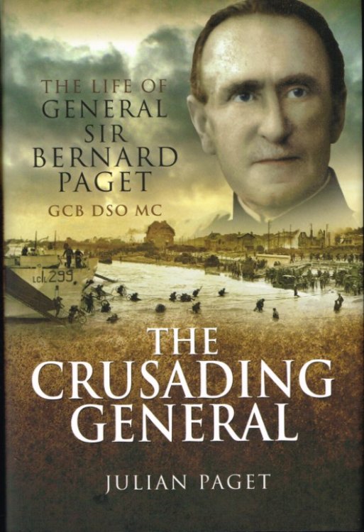 THE CRUSADING GENERAL : THE LIFE OF GENERAL SIR BERNARD PAGET, GCB DSO MC