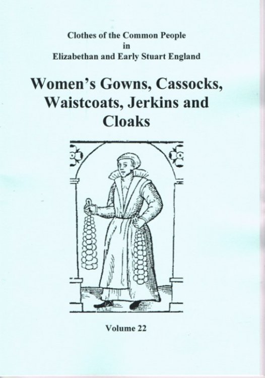 CLOTHES OF THE COMMON PEOPLE VOLUME 22: WOMEN'S GOWNS, CASSOCKS, WAISTCOATS, JERKINS AND CLOAKS