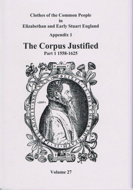 CLOTHES OF THE COMMON PEOPLE VOLUME 27: APPENDIX 1 THE CORPUS JUSTIFIED PART 1 1558-1625