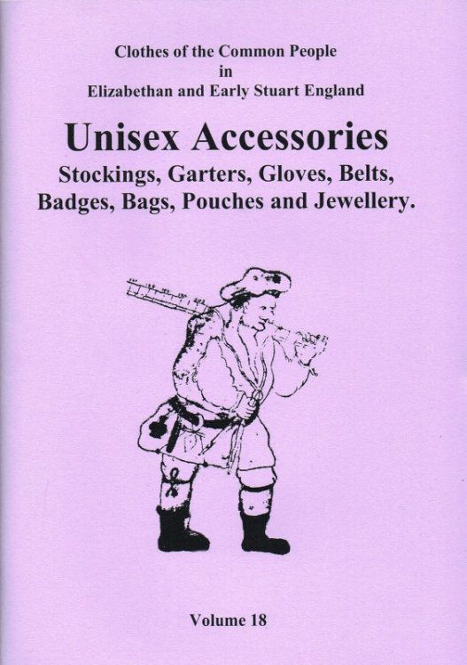 CLOTHES OF THE COMMON PEOPLE VOLUME 18: UNISEX ACCESSORIES: STOCKINGS, GARTERS, GLOVES, BELTS, BADGES, BAGS, POUCHES AND JEWELLERY