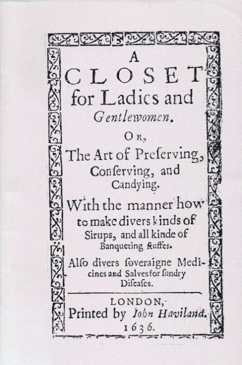 A CLOSET FOR LADIES AND GENTLEWOMEN OR THE ART OF PRESERVING, CONSERVING, AND CANDYING