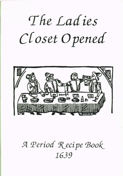 THE LADIES CLOSET OPENED : A PERIOD RECIPE BOOK 1639