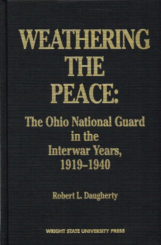 WEATHERING THE PEACE : THE OHIO NATIONAL GUARD IN THE INTERWAR YEARS, 1919-1940