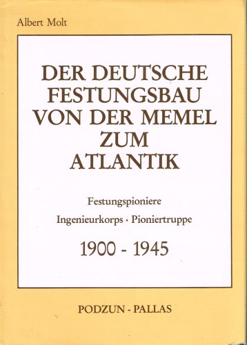 DER DEUTSCHE FESTUNGSBAU VON DER MEMEL ZUM ATLANTIK: FESTUNGSPIONIERE, INGENIEURKORPS, PIONIERTRUPPE, 1900-1945 (GERMAN TEXT)