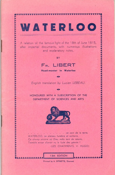 WATERLOO : A RELATION OF THE FAMOUS FIGHT OF THE 18TH OF JUNE 1815, AFTER IMPARTIAL DOCUMENTS, WITH NUMEROUS ILLUSTRATIONS AND EXPLANATORY NOTES (13TH EDITION)