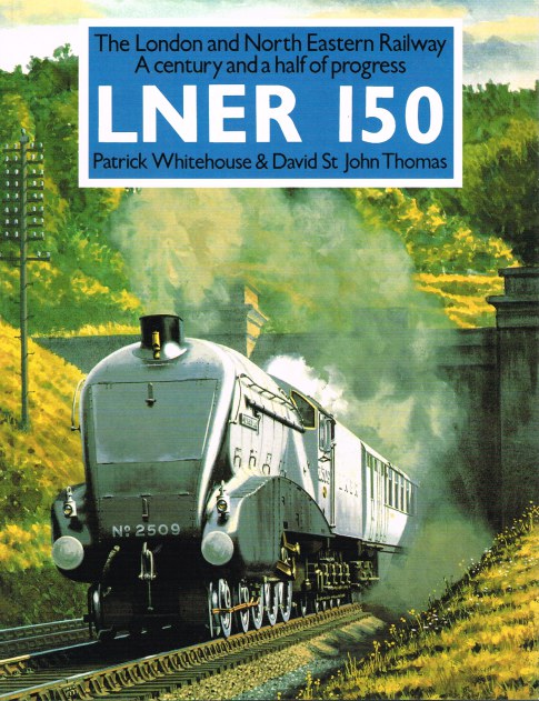 LNER 150: THE LONDON AND NORTH EASTERN RAILWAY - A CENTURY AND A HALF OF PROGRESS