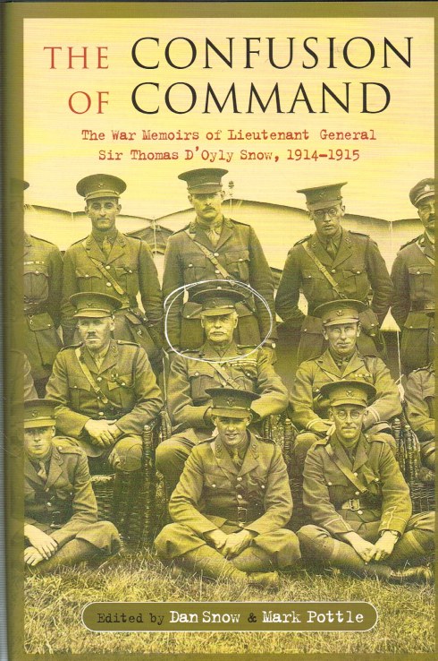 THE CONFUSION OF COMMAND : THE WAR MEMOIRS OF LIEUTENANT GENERAL SIR THOMAS D'OYLY SNOW, 1914-1915