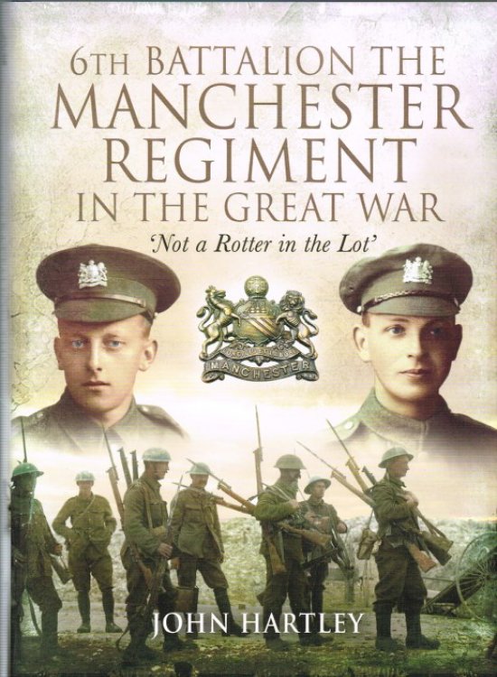 6TH BATTALION THE MANCHESTER REGIMENT IN THE GREAT WAR 'NOT A ROTTER IN THE LOT'