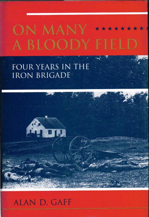 ON MANY A BLOODY FIELD : FOUR YEARS IN THE IRON BRIGADE