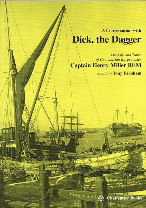 A CONVERSATION WITH DICK, THE DAGGER : THE LIFE AND TIMES OF CENTENARIAN BARGEMASTER CAPTAIN HENRY MILLER, BEM, AS TOLD TO TONY FARNHAM (REVISED EDITION)