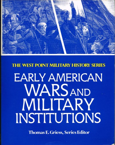 THE WEST POINT MILITARY HISTORY SERIES: EARLY AMERICAN WARS AND MILITARY INSTITUTIONS