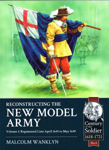 RECONSTRUCTING THE NEW MODEL ARMY: VOLUME 1: REGIMENTAL LISTS APRIL 1645 TO MAY 1649