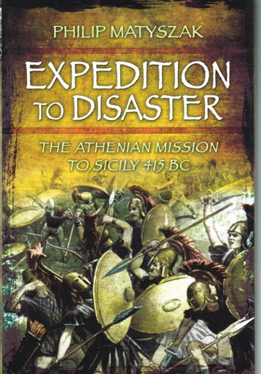 EXPEDITION TO DISASTER : THE ATHENIAN MISSION TO SICILY 415 BC