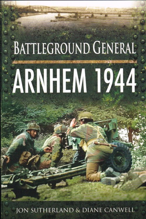 BATTLEGROUND GENERAL: ARNHEM 1944