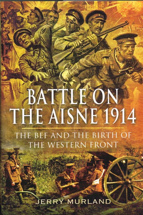 BATTLE ON THE AISNE 1914 : THE BEF AND THE BIRTH OF THE WESTERN FRONT
