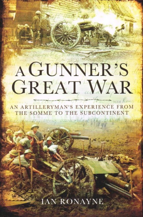 A GUNNER'S GREAT WAR : AN ARTILLERYMAN'S EXPERIENCE FROM THE SOMME TO THE SUBCONTINENT