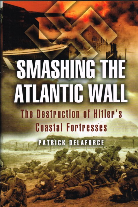 SMASHING THE ATLANTIC WALL : THE DESTRUCTION OF HITLER'S COASTAL FORTRESSES