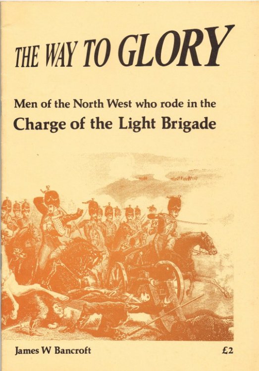 THE WAY TO GLORY : MEN OF THE NORTH WEST WHO RODE IN THE CHARGE OF THE LIGHT BRIGADE