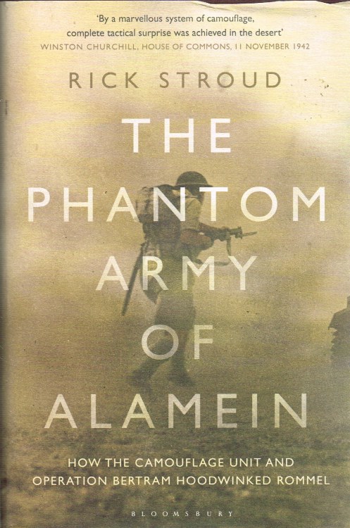THE PHANTOM ARMY OF ALAMEIN : HOW OPERATION BERTRAM AND THE CAMOUFLAGE UNIT HOODWINKED ROMMEL