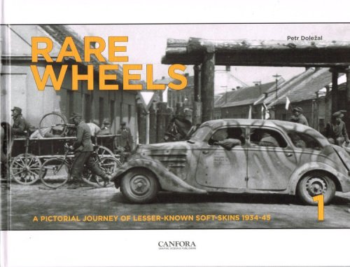 RARE WHEELS : A PICTORIAL JOURNEY OF LESSER-KNOWN SOFT-SKINS 1934-45