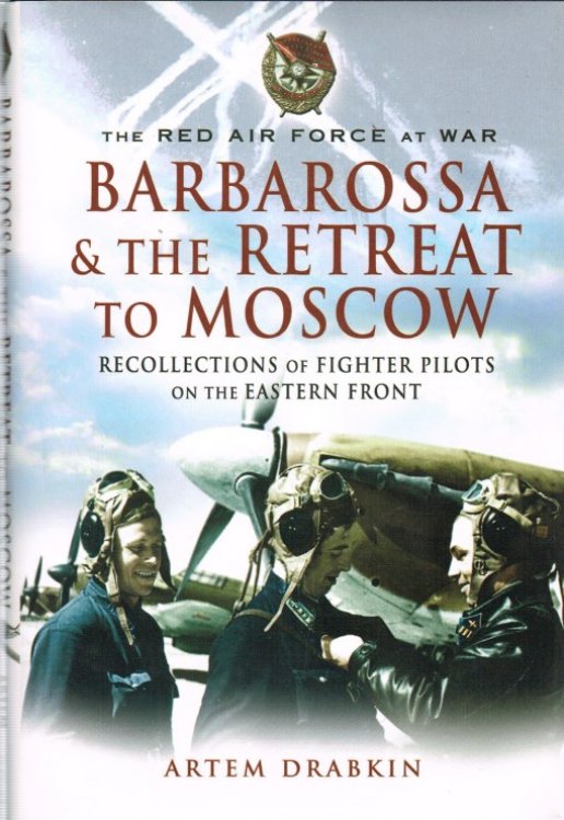 THE RED AIR FORCE AT WAR : BARBAROSSA AND THE RETREAT TO MOSCOW : RECOLLECTIONS OF FIGHTER PILOTS ON THE EASTERN FRONT