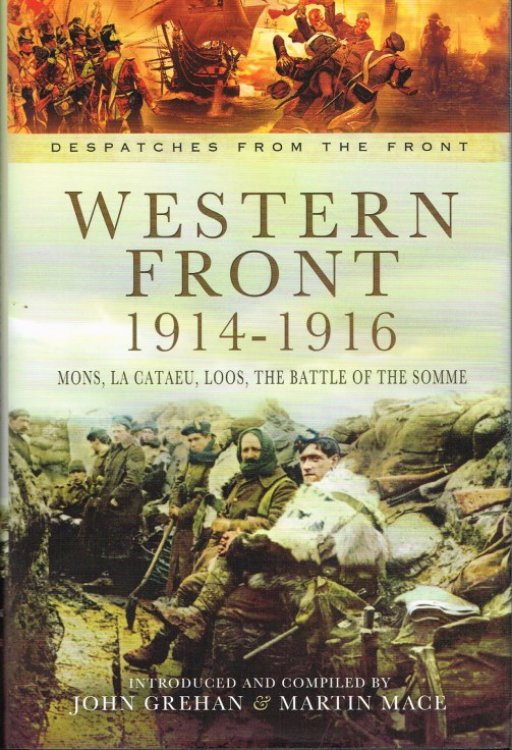 DESPATCHES FROM THE FRONT: THE WESTERN FRONT 1914-1916: MONS, LA CATAEU, LOOS, THE BATTLE OF THE SOMME