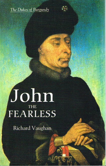 THE DUKES OF BURGUNDY: JOHN THE FEARLESS - THE GROWTH OF BURGUNDIAN POWER