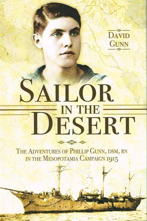 SAILOR IN THE DESERT : THE ADVENTURES OF PHILLIP GUNN, DSM, RN IN THE MESOPOTAMIA CAMPAIGN 1915