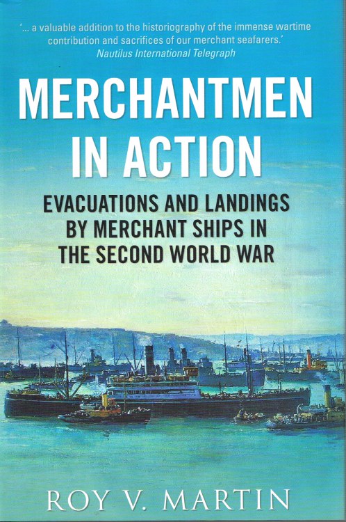 MERCHANTMEN IN ACTION : EVACUATIONS AND LANDINGS BY MERCHANT SHIPS IN THE SECOND WORLD WAR