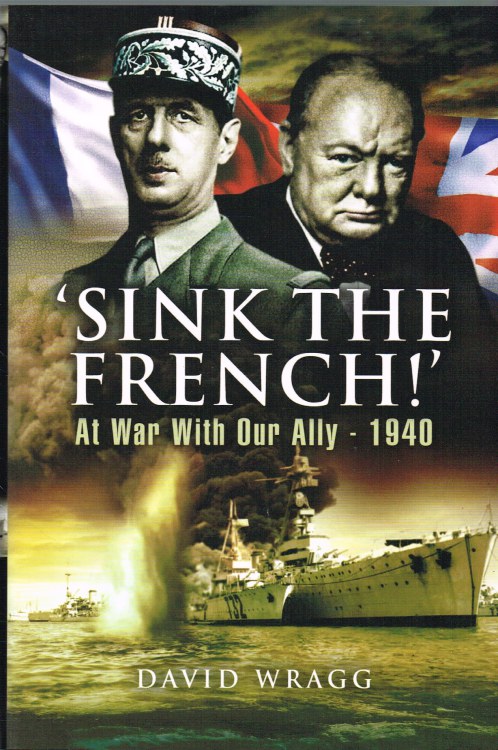 SINK THE FRENCH : THE FRENCH NAVY AFTER THE FALL OF FRANCE 1940